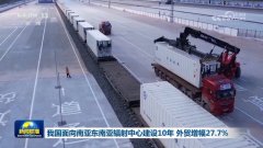 我国面向南亚东南亚辐射核心扶植10年 外贸增幅